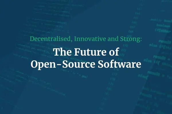 Decentralised, Innovative and Strong: The Future of Open-Source Software