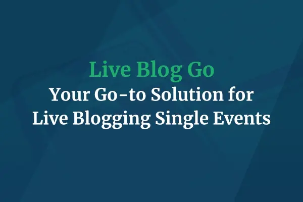 Introducing Live Blog Go: Your Go-to Solution for Live Blogging Single Events